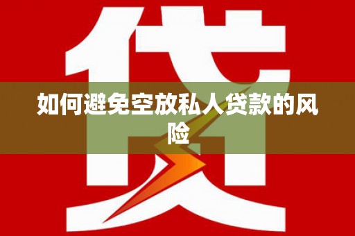 礼泉如何避免空放私人贷款的风险